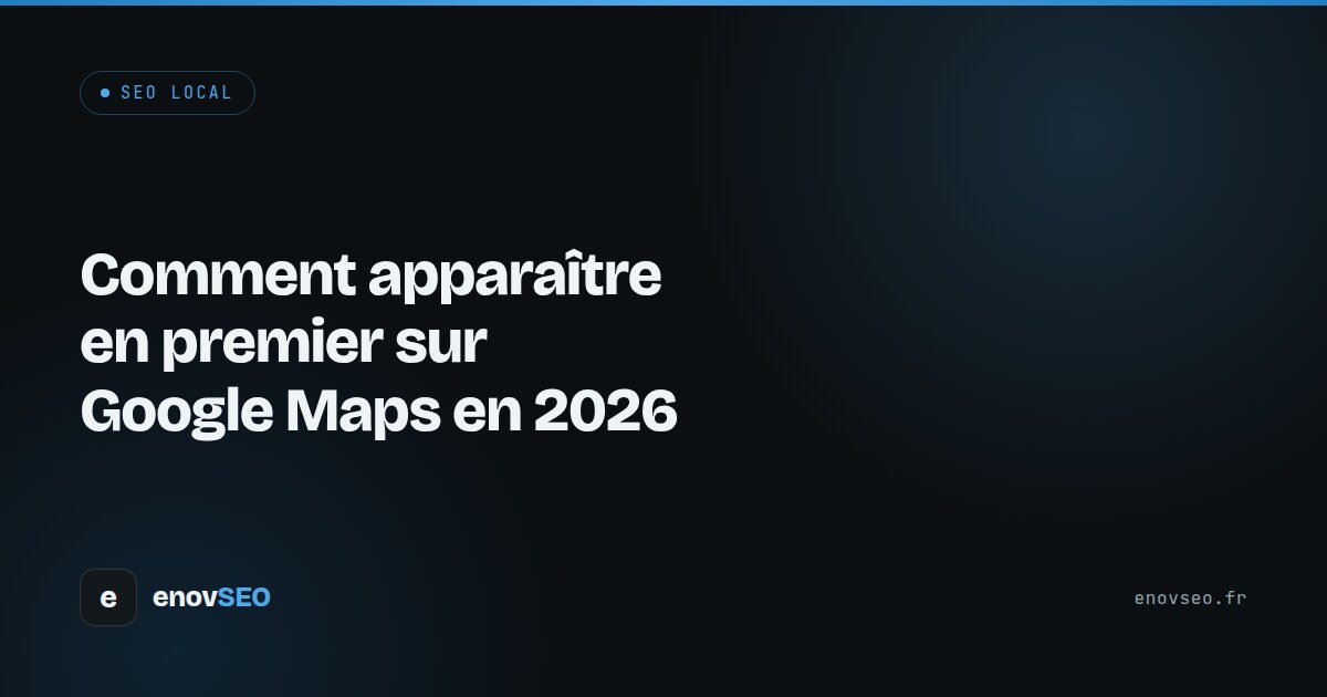 Couverture de l article : Comment apparaître en premier sur Google Maps en 2026
