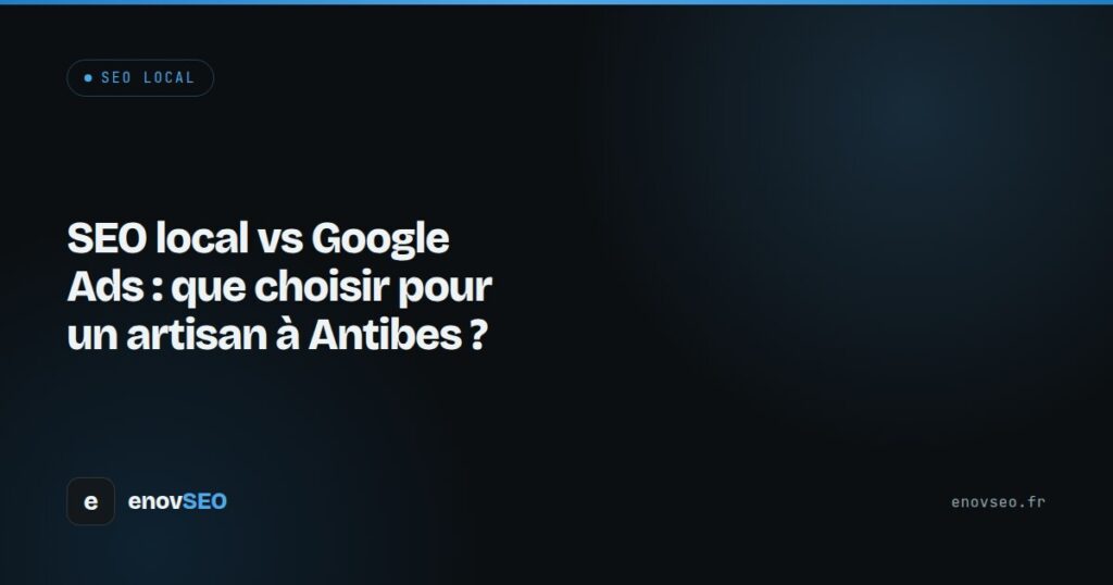 Couverture de l article : SEO local vs Google Ads : que choisir pour un artisan à Antibes ?