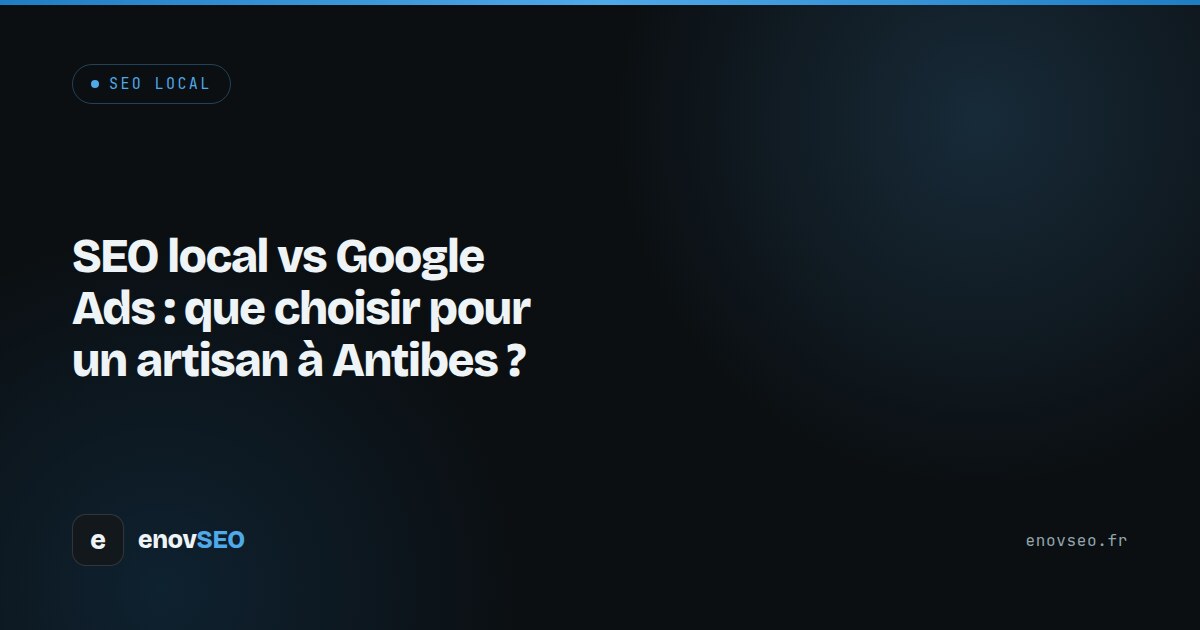 Couverture de l article : SEO local vs Google Ads : que choisir pour un artisan à Antibes ?