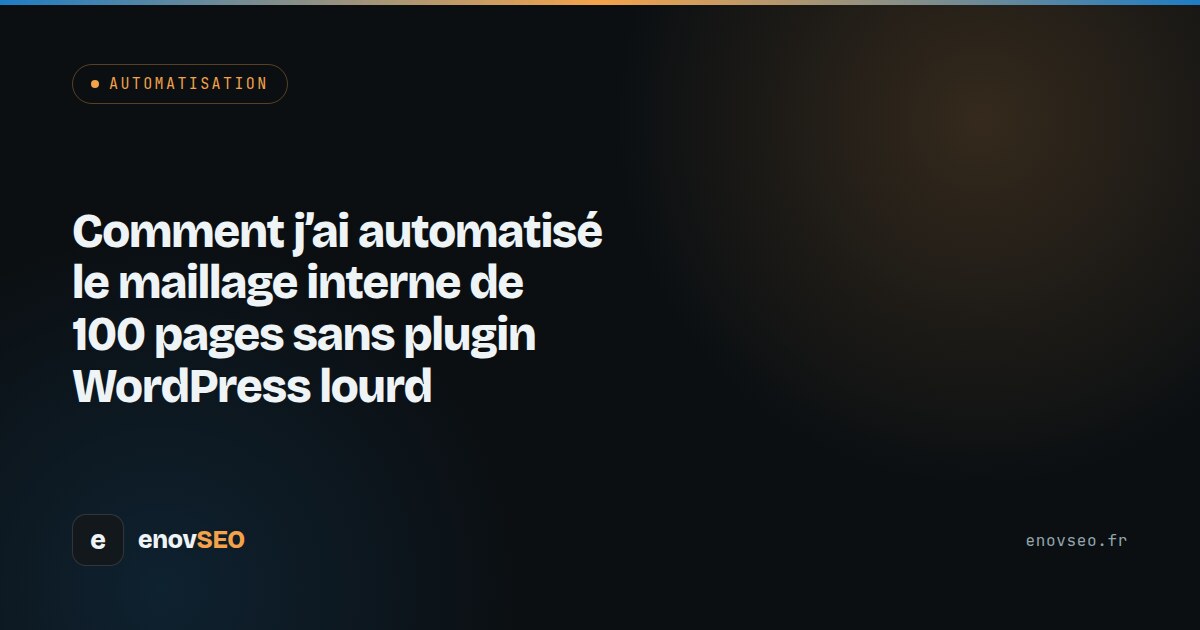 Couverture de l article : Comment j'ai automatisé le maillage interne de 100 pages sans plugin WordPress lourd