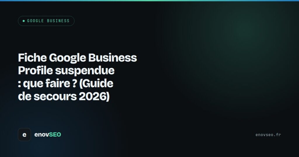 Couverture de l article : Fiche Google Business Profile suspendue : que faire ? (Guide de secours 2026)