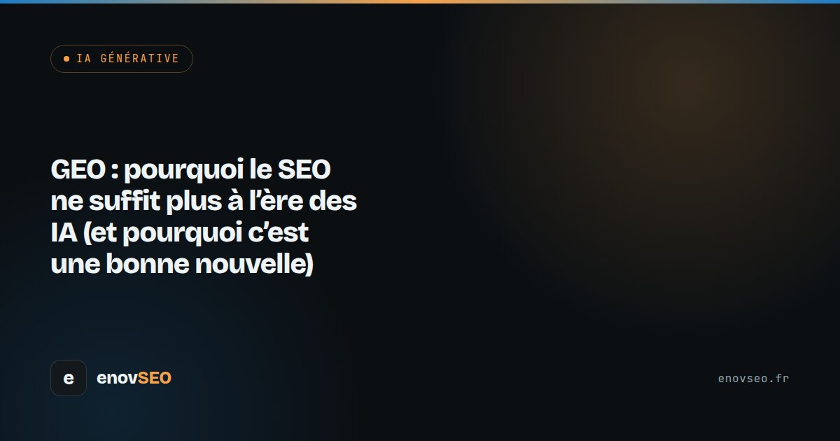 Couverture de l article : GEO : pourquoi le SEO ne suffit plus à l'ère des IA (et pourquoi c'est une bonne nouvelle)