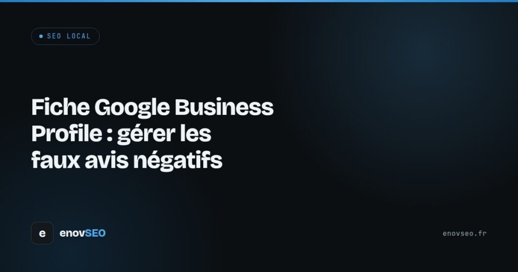 Couverture de l article : Fiche Google Business Profile : gérer les faux avis négatifs