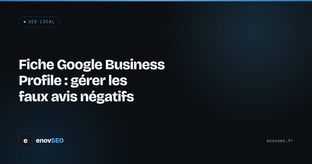 Couverture de l article : Fiche Google Business Profile : gérer les faux avis négatifs