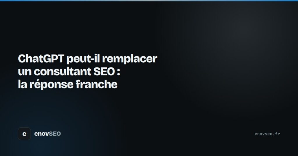 Couverture de l article : ChatGPT peut-il remplacer un consultant SEO : la réponse franche