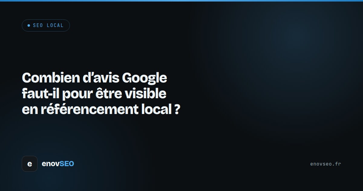 Couverture de l article : Combien d'avis Google faut-il pour être visible en référencement local ?