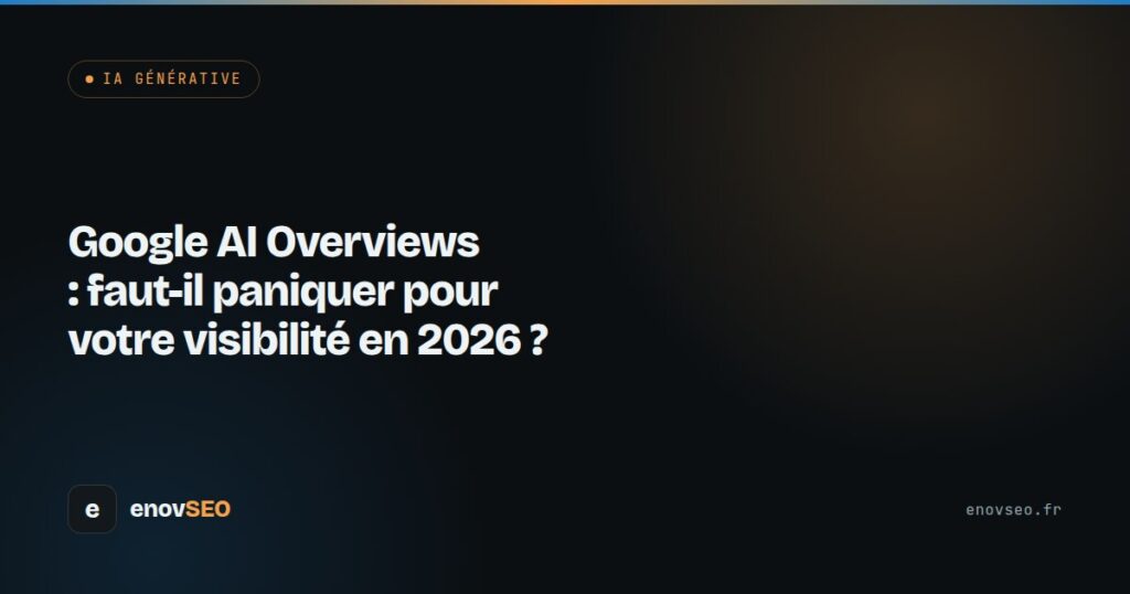 Couverture de l article : Google AI Overviews : faut-il paniquer pour votre visibilité en 2026 ?