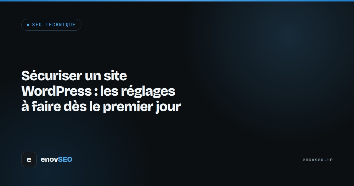 Sécuriser un site WordPress : les réglages à faire dès le premier jour